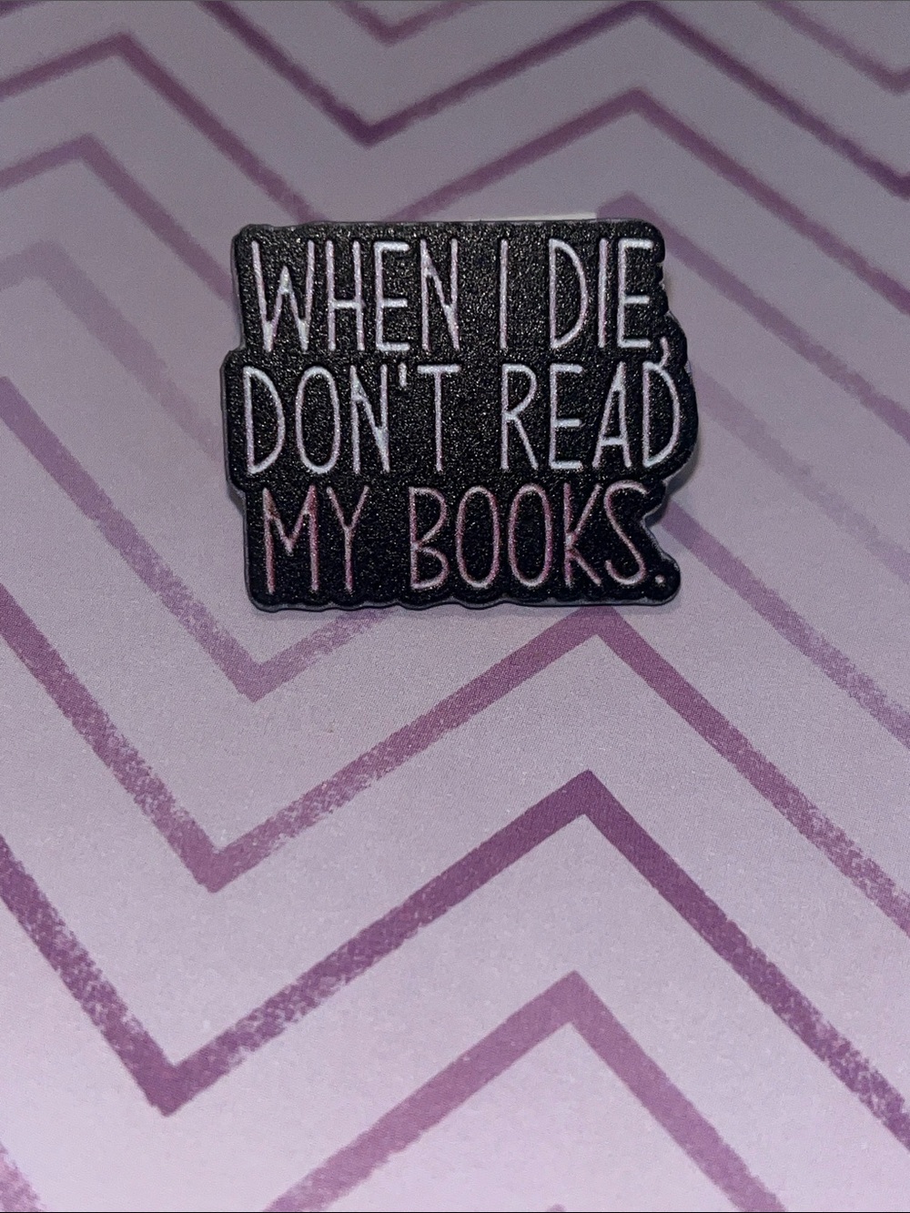 Acrylic pin Pink White Black “When I Die, Don’t Read My Books”